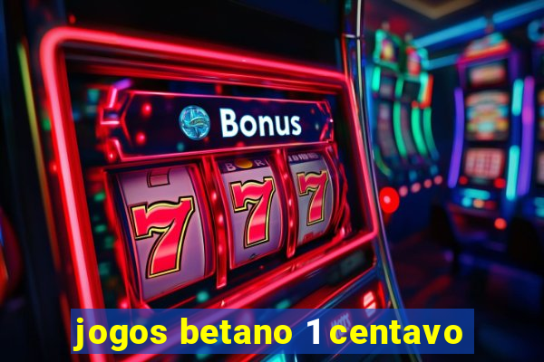 jogos betano 1 centavo